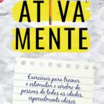 Ativa mente: Exercícios para treinar e estimular o cérebro de pessoas de todas as idades, especialmente idosos